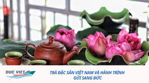 TRÀ ĐẶC SẢN VIỆT NAM VÀ HÀNH TRÌNH GỬI SANG ĐỨC