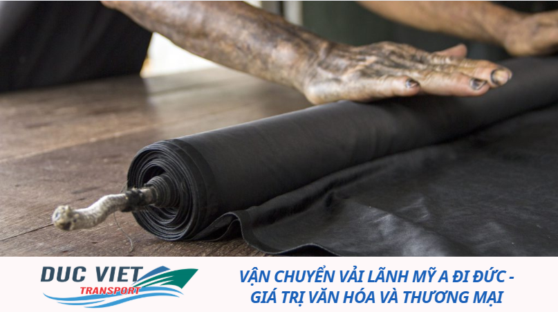 VẬN CHUYỂN VẢI LÃNH MỸ A ĐI ĐỨC - GIÁ TRỊ VĂN HÓA VÀ THƯƠNG MẠI