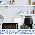 VẬN CHUYỂN ĐỒ ĐIỆN GIA DUNG TỪ ĐỨC VỀ VIỆT NAM - MÁY CÀ PHÊ, NỒI CHIÊN KHÔNG DẦU, MÁY XAY