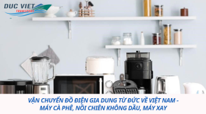 VẬN CHUYỂN ĐỒ ĐIỆN GIA DUNG TỪ ĐỨC VỀ VIỆT NAM - MÁY CÀ PHÊ, NỒI CHIÊN KHÔNG DẦU, MÁY XAY