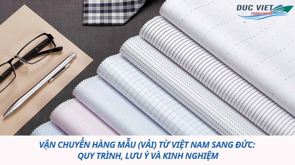 Vận chuyển hàng mẫu (vải) từ Việt Nam sang Đức: Quy trình, lưu ý và kinh nghiệm
