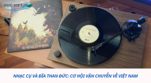 NHẠC CỤ VÀ ĐĨA THAN ĐỨC: CƠ HỘI VẬN CHUYỂN VỀ VIỆT NAM