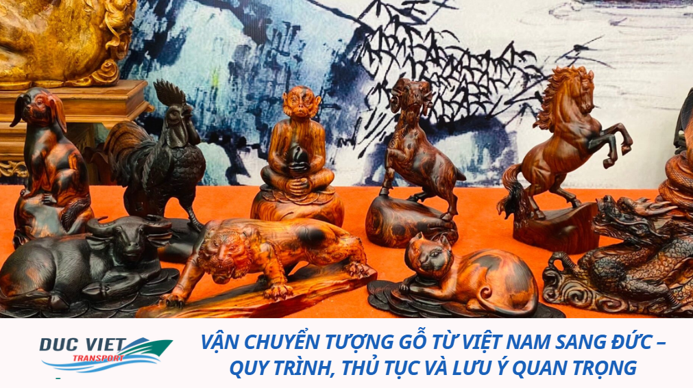 VẬN CHUYỂN TƯỢNG GỖ TỪ VIỆT NAM SANG ĐỨC – QUY TRÌNH, THỦ TỤC VÀ LƯU Ý QUAN TRỌNG