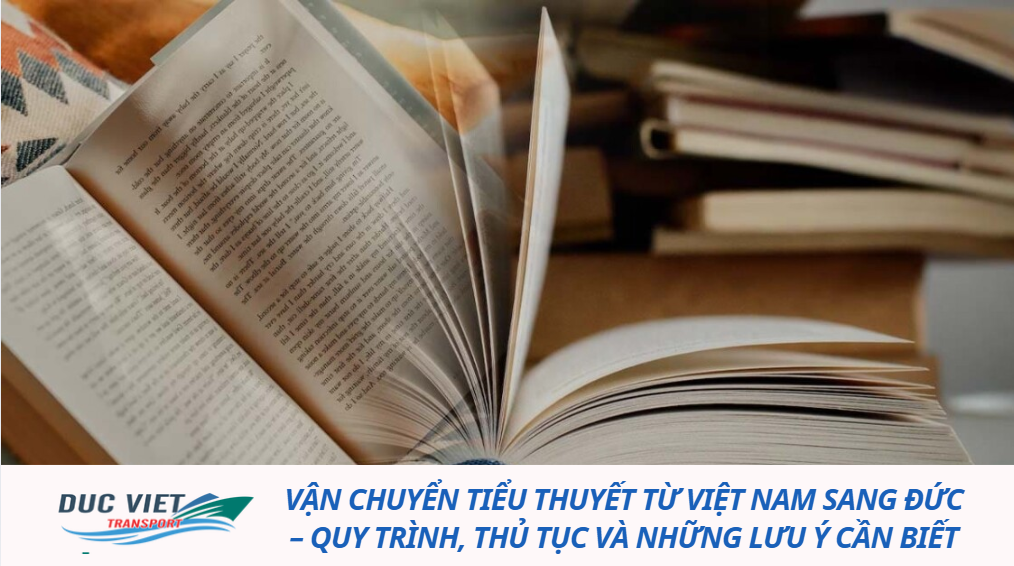 VẬN CHUYỂN TIỂU THUYẾT TỪ VIỆT NAM SANG ĐỨC – QUY TRÌNH, THỦ TỤC VÀ NHỮNG LƯU Ý CẦN BIẾT