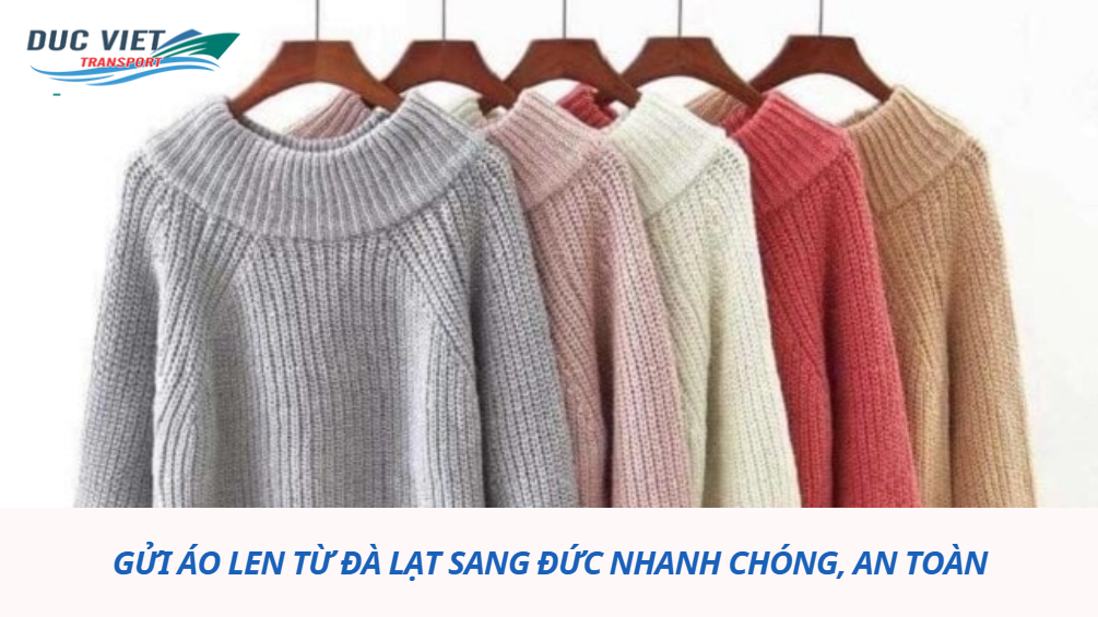 GỬI ÁO LEN TỪ ĐÀ LẠT SANG ĐỨC NHANH CHÓNG, AN TOÀN