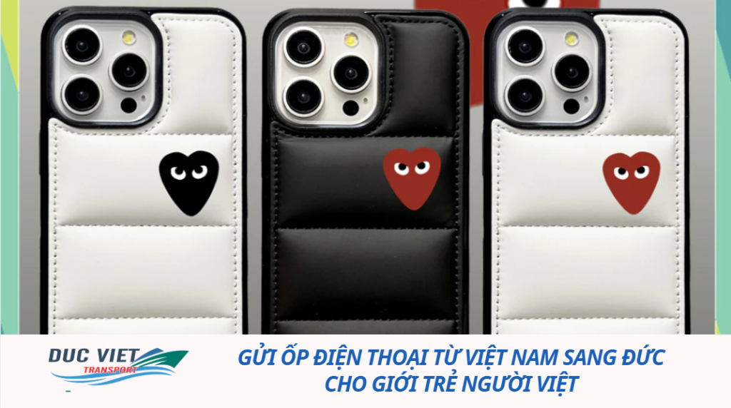 GỬI ỐP ĐIỆN THOẠI TỪ VIỆT NAM SANG ĐỨC CHO GIỚI TRẺ NGƯỜI VIỆT