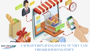 CÁCH GỬI ĐƠN HÀNG ONLINE TỪ VIỆT NAM CHO KHÁCH HÀNG Ở ĐỨC
