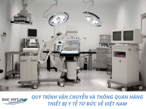 QUY TRÌNH VẬN CHUYỂN VÀ THÔNG QUAN HÀNG THIẾT BỊ Y TẾ TỪ ĐỨC VỀ VIỆT NAM