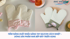 TIỀM NĂNG XUẤT KHẨU GĂNG TAY SILICON CÁCH NHIỆT – DÒNG SẢN PHẨM NHÀ BẾP ĐẦY TRIỂN VỌNG