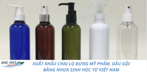 XUẤT KHẨU CHAI LỌ ĐỰNG MỸ PHẨM, DẦU GỘI BẰNG NHỰA SINH HỌC TỪ VIỆT NAM