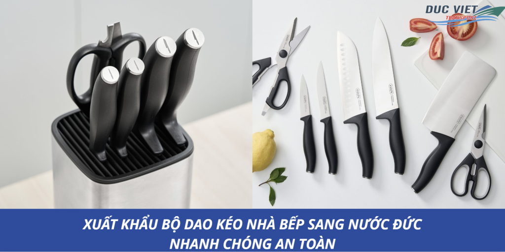 XUẤT KHẨU BỘ DAO KÉO NHÀ BẾP SANG NƯỚC ĐỨC NHANH CHÓNG AN TOÀN