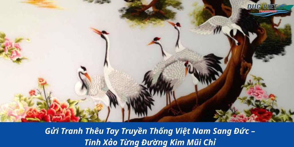 Gửi Tranh Thêu Tay Truyền Thống Việt Nam Sang Đức – Tinh Xảo Từng Đường Kim Mũi Chỉ