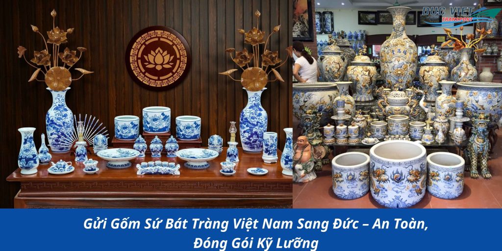 Gửi Gốm Sứ Bát Tràng Việt Nam Sang Đức – An Toàn, Đóng Gói Kỹ Lưỡng