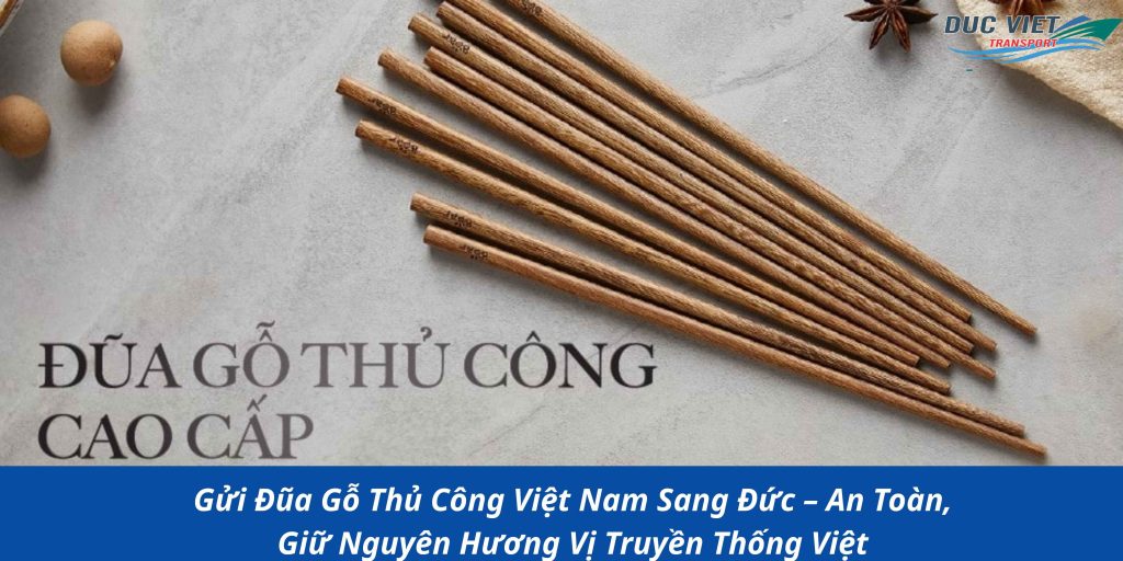 Gửi Đũa Gỗ Thủ Công Việt Nam Sang Đức – An Toàn, Giữ Nguyên Hương Vị Truyền Thống Việt