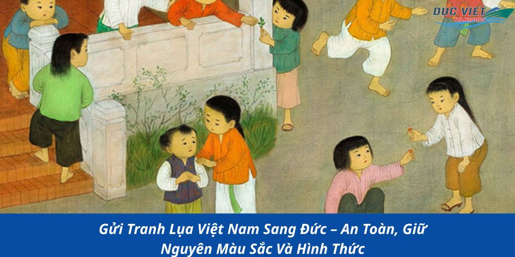 Gửi Tranh Lụa Việt Nam Sang Đức – An Toàn, Giữ Nguyên Màu Sắc Và Hình Thức