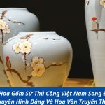 Gửi Lọ Hoa Gốm Sứ Thủ Công Việt Nam Sang Đức – Giữ Nguyên Hình Dáng Và Hoa Văn Truyền Thống