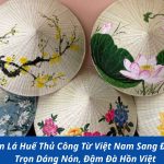 Gửi Nón Lá Huế Thủ Công Từ Việt Nam Sang Đức – Giữ Trọn Dáng Nón, Đậm Đà Hồn Việt