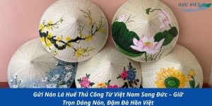 Gửi Nón Lá Huế Thủ Công Từ Việt Nam Sang Đức – Giữ Trọn Dáng Nón, Đậm Đà Hồn Việt