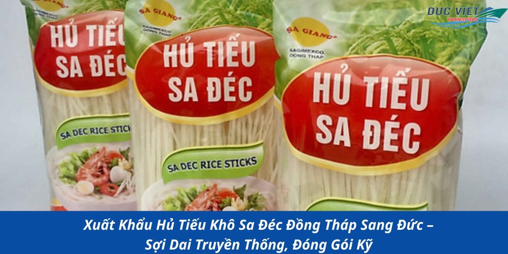 Xuất Khẩu Hủ Tiếu Khô Sa Đéc Đồng Tháp Sang Đức – Sợi Dai Truyền Thống, Đóng Gói Kỹ