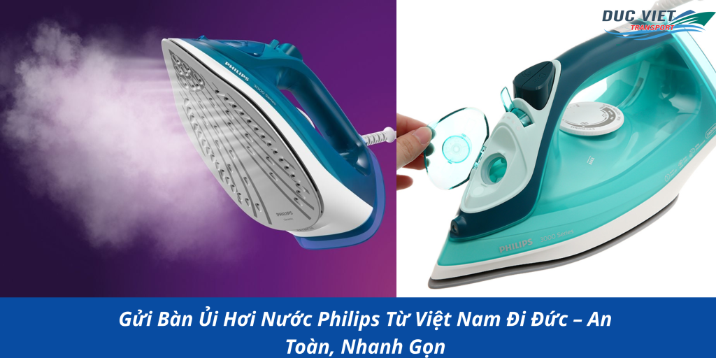 Gửi Bàn Ủi Hơi Nước Philips Từ Việt Nam Đi Đức – An Toàn, Nhanh Gọn