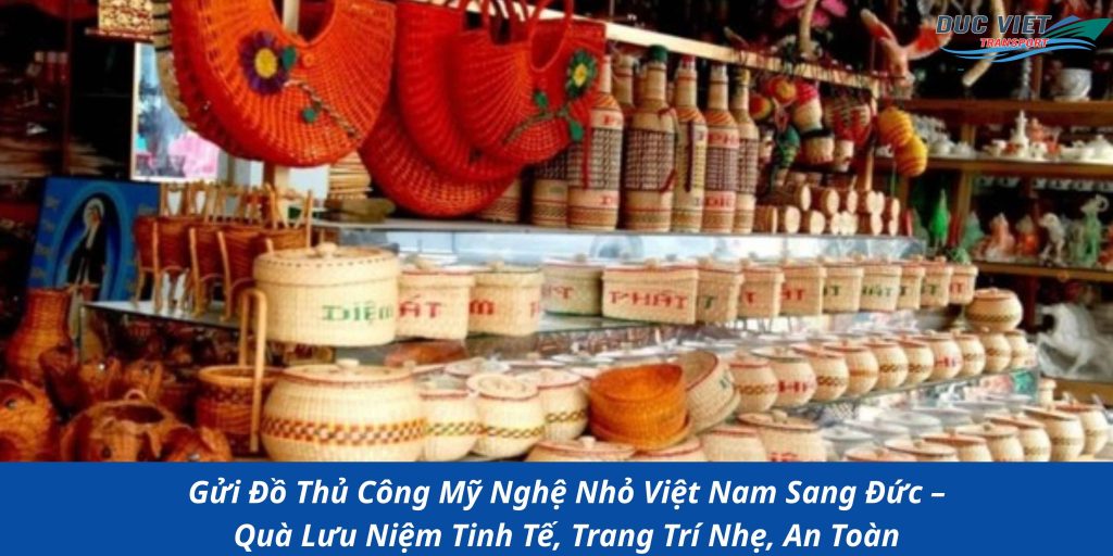 Gửi Đồ Thủ Công Mỹ Nghệ Nhỏ Việt Nam Sang Đức – Quà Lưu Niệm Tinh Tế, Trang Trí Nhẹ, An Toàn