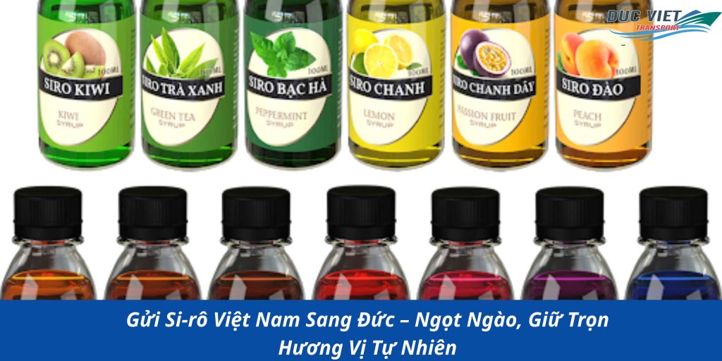Gửi Si-rô Việt Nam Sang Đức – Ngọt Ngào, Giữ Trọn Hương Vị Tự Nhiên