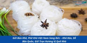 Gửi Bún Khô, Phở Khô Việt Nam Sang Đức – Khô Ráo, Dễ Bảo Quản, Giữ Trọn Hương Vị Quê Nhà