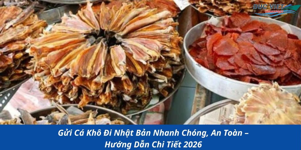 Gửi Cá Khô Đi Nhật Bản Nhanh Chóng, An Toàn – Hướng Dẫn Chi Tiết 2026