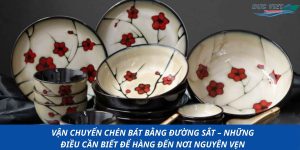 VẬN CHUYỂN CHÉN BÁT BẰNG ĐƯỜNG SẮT – NHỮNG ĐIỀU CẦN BIẾT ĐỂ HÀNG ĐẾN NƠI NGUYÊN VẸN