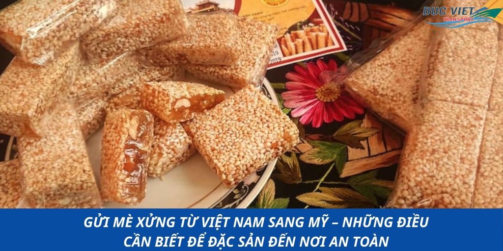 GỬI MÈ XỬNG TỪ VIỆT NAM SANG MỸ – NHỮNG ĐIỀU CẦN BIẾT ĐỂ ĐẶC SẢN ĐẾN NƠI AN TOÀN
